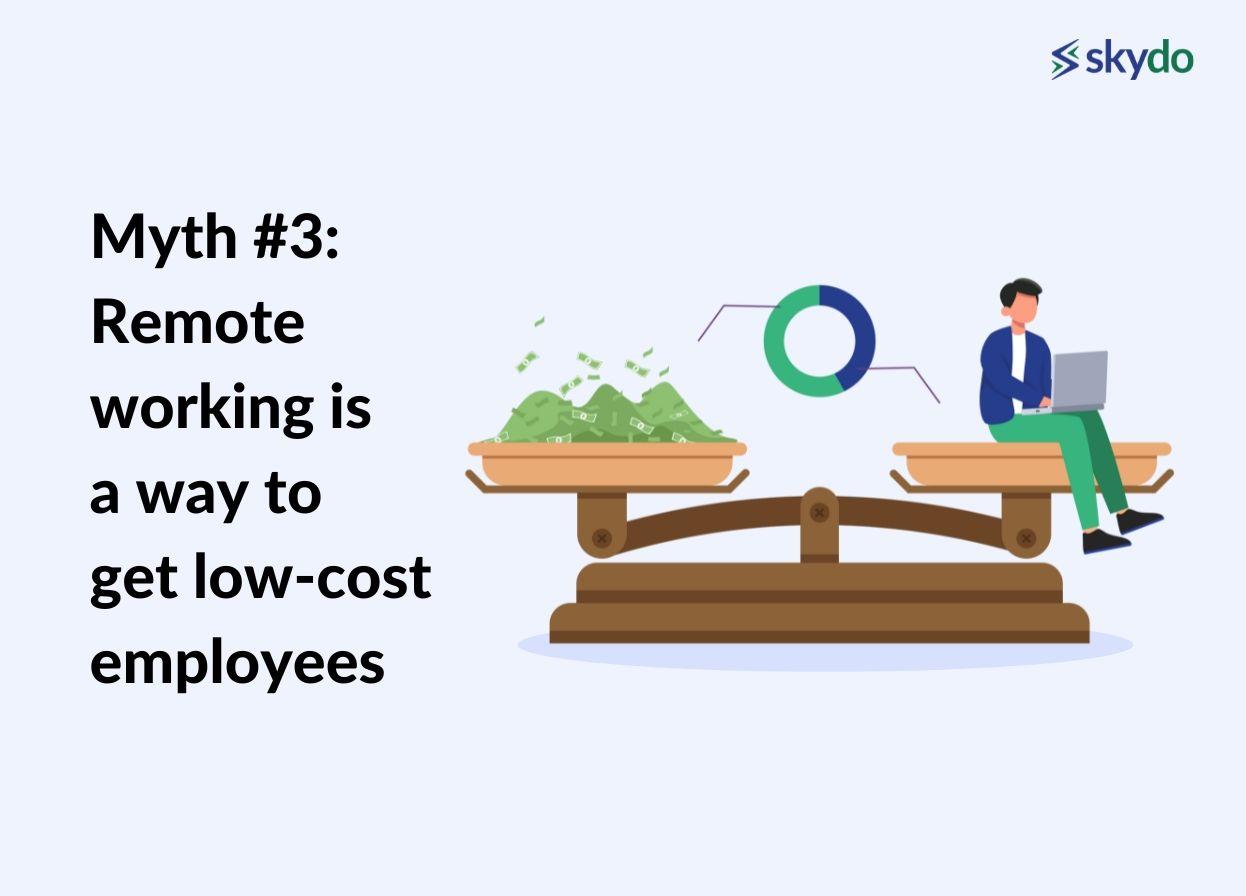 Myth #3: Remote working is a way to get low-cost employees