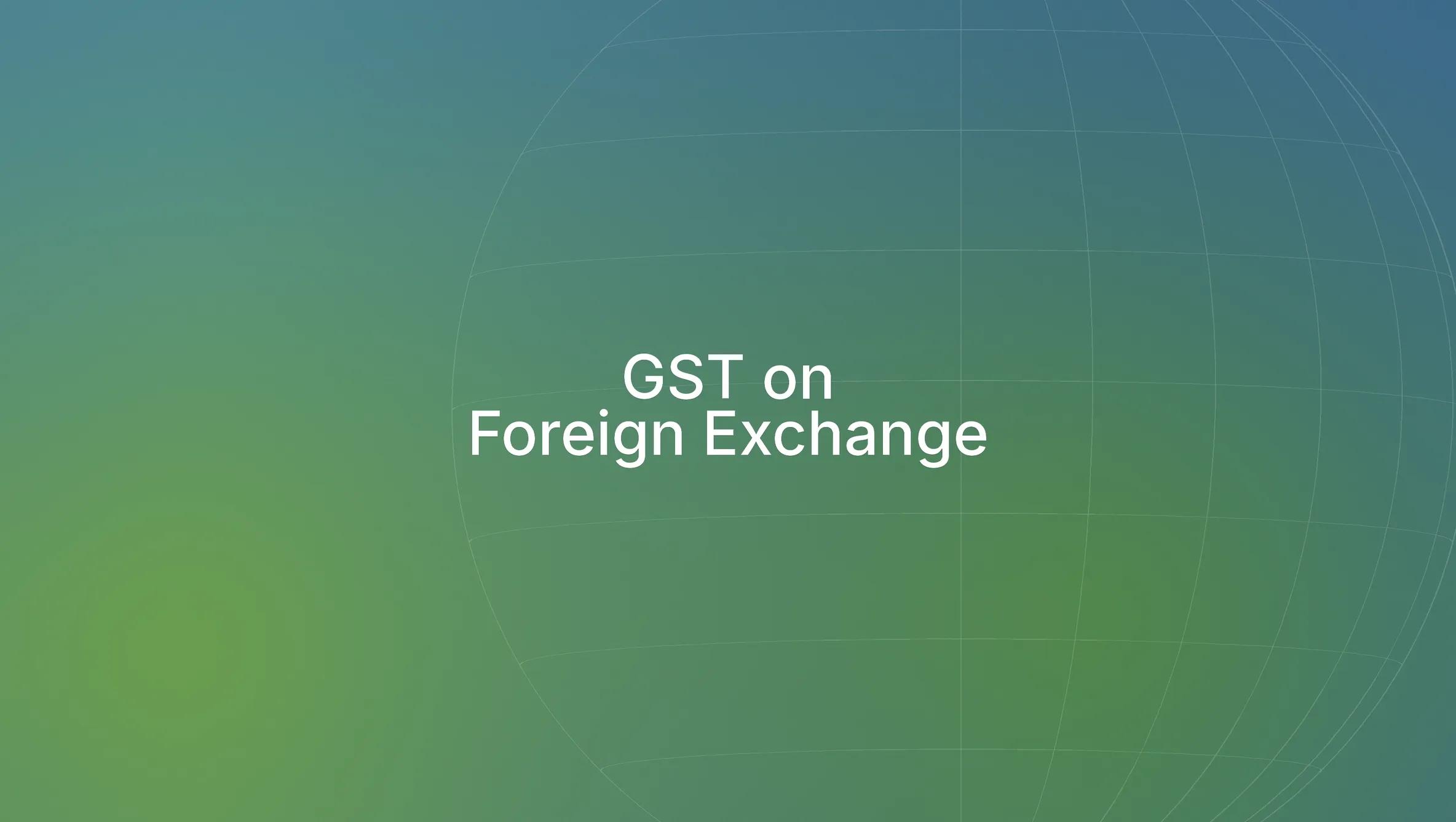 GST on Foreign Exchange: Rates, Calculation & Best Practices
